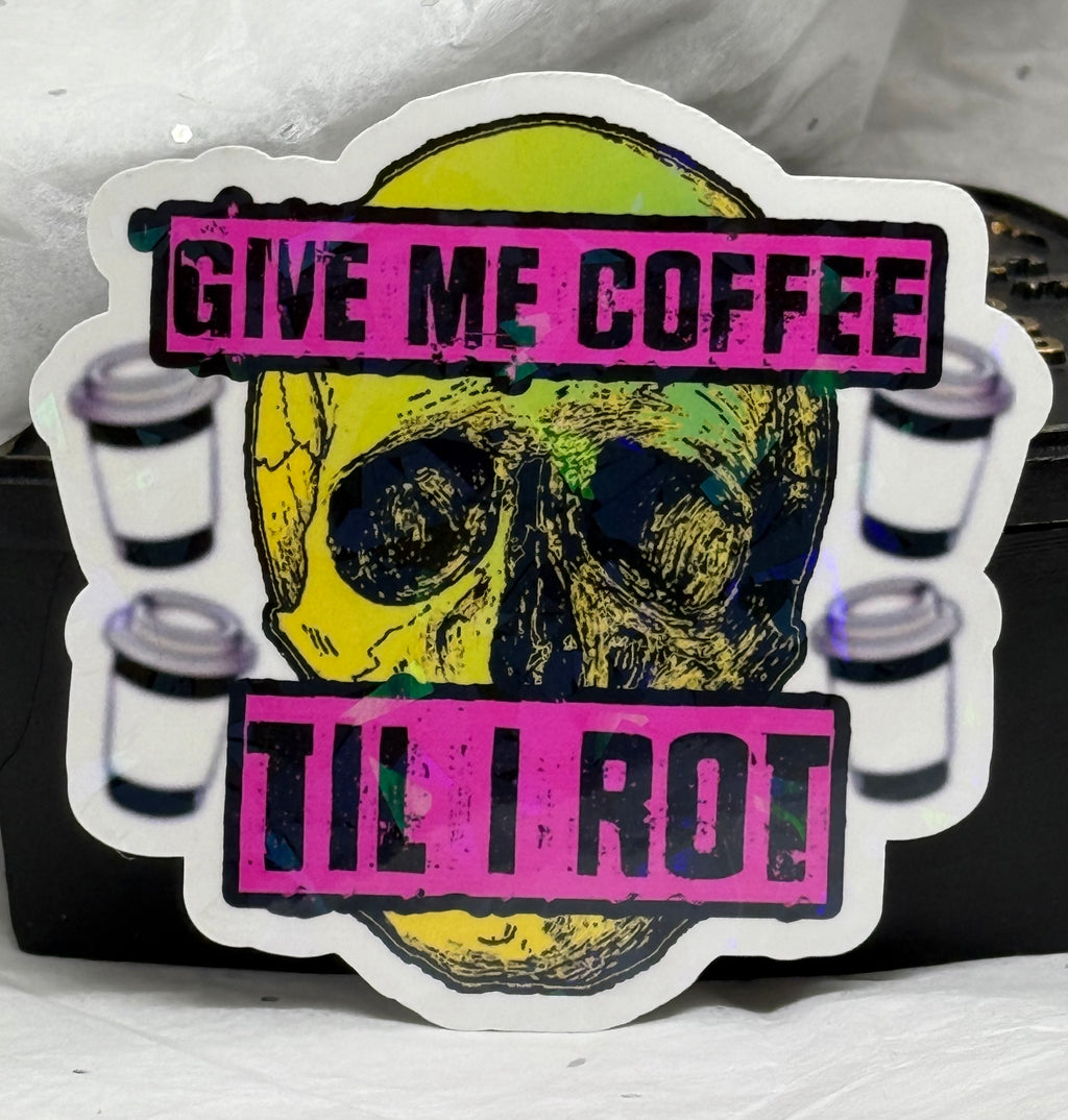 Give Me Coffee Til I Rot | Sticker