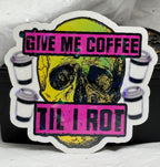 Give Me Coffee Til I Rot | Sticker