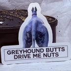 Greyhound Butts Drive Me Nuts | Sticker