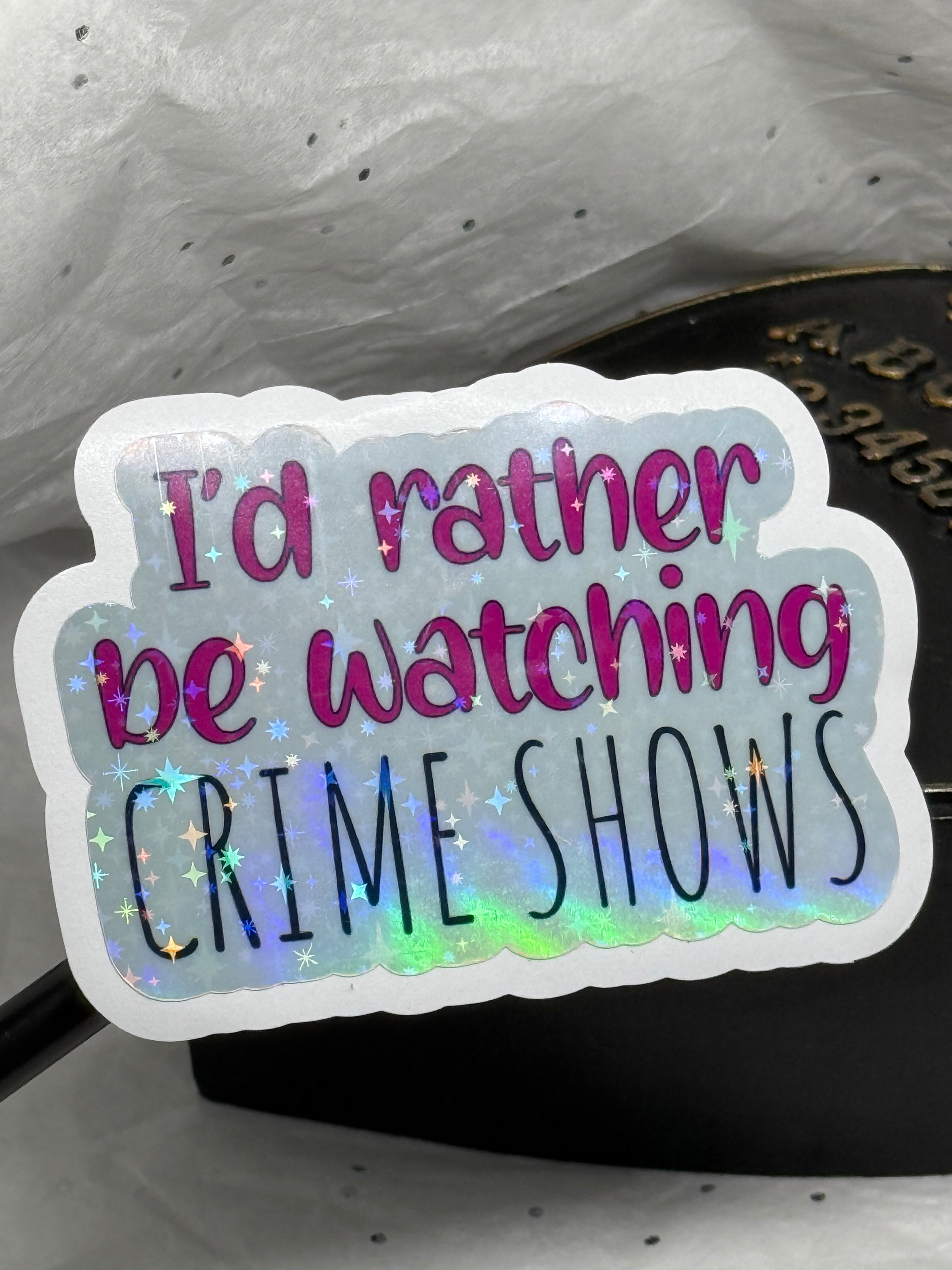 I’d Rather Be Watching Crime Shows Sticker