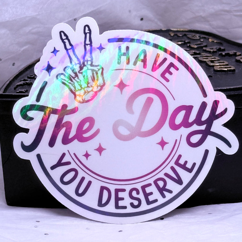 Have The Day You Deserve | Sticker