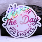 Have The Day You Deserve | Sticker