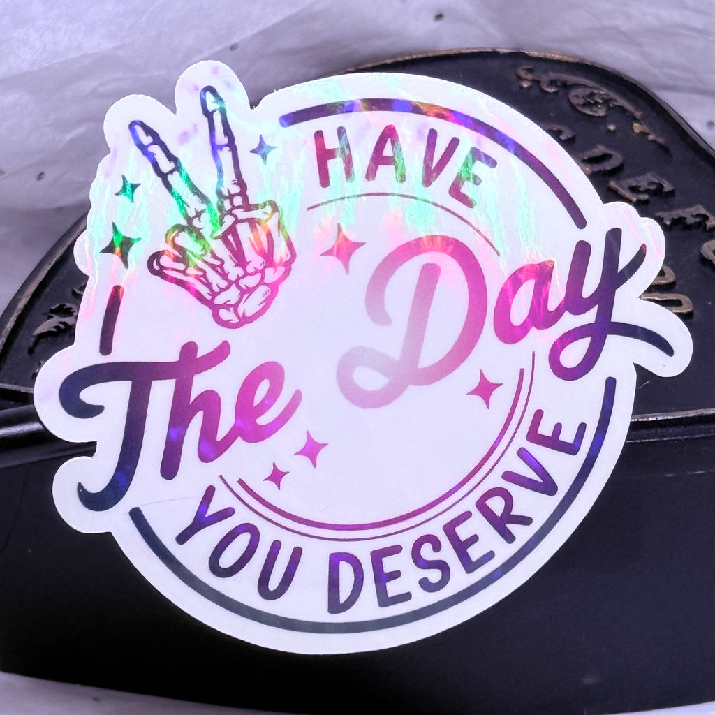 Have The Day You Deserve | Sticker
