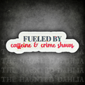 Fueled by Caffeine & Crime Shows Sticker