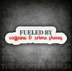 Fueled by Caffeine & Crime Shows Sticker