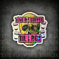 Give Me Coffee Til I Rot | Sticker